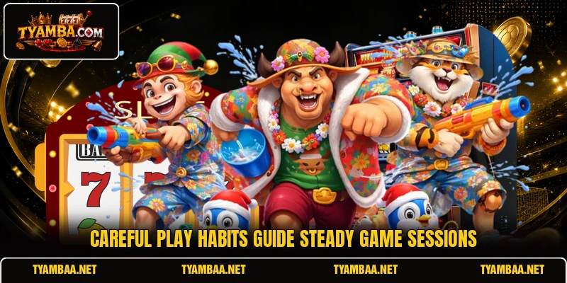 Careful play habits guide steady game sessions Careful play habits guide steady game sessions