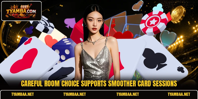 Careful room choice supports smoother card sessions