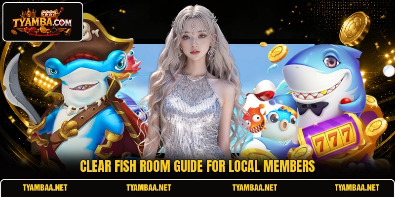 Clear fish room guide for local members Clear fish room guide for local members