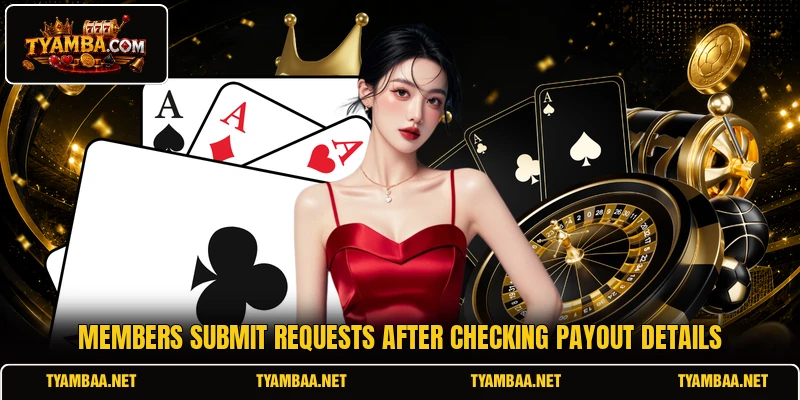 Members submit requests after checking payout details Members submit requests after checking payout details