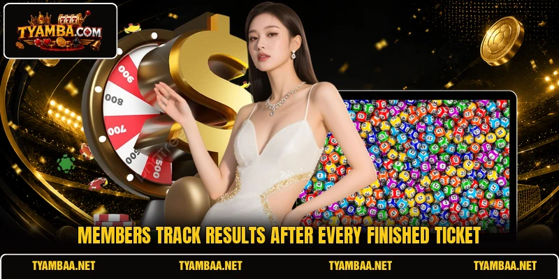 Members track results after every finished ticket Members track results after every finished ticket