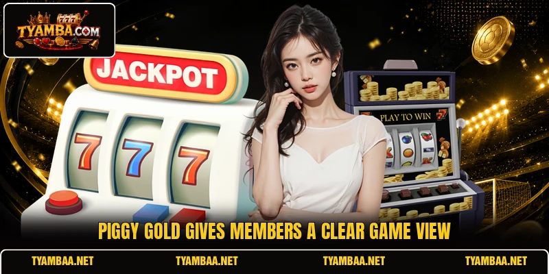 Piggy Gold gives members a clear game view