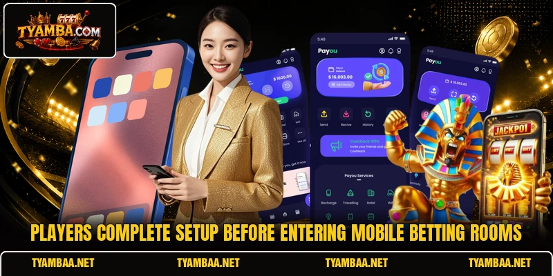 Players complete setup before entering mobile betting rooms Players complete setup before entering mobile betting rooms