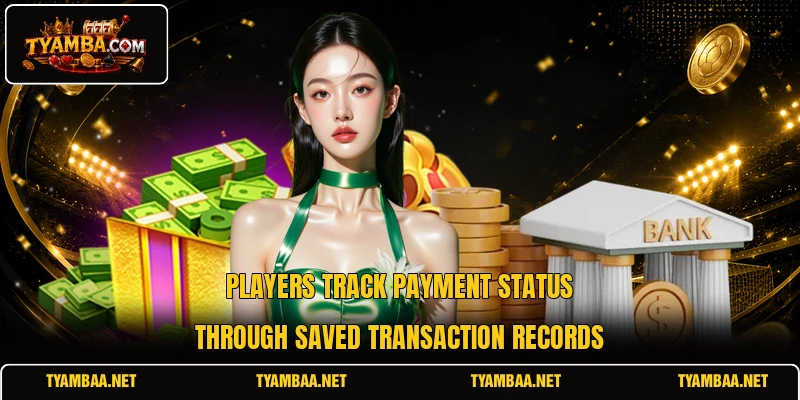 Players track payment status through saved transaction records Players track payment status through saved transaction records
