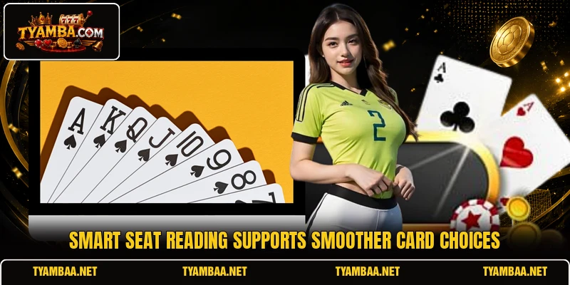Smart seat reading supports smoother card choices